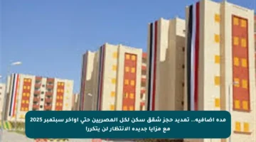 مدة إضافية.. تمديد حجز شقق سكن لكل المصريين حتى أواخر سبتمبر 2025 مع مزايا جديدة الانتظار لن يتكرر!